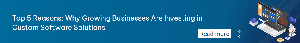 Top 5 Reasons Why Growing Businesses Are Investing in Custom Software Solutions  - Read more.png